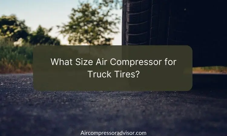 What Size Air Compressor for Truck Tires?